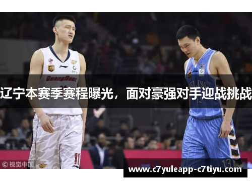 辽宁本赛季赛程曝光，面对豪强对手迎战挑战