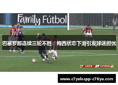 巴塞罗那连续三轮不胜：梅西状态下滑引发球迷担忧