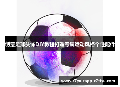 创意足球头饰DIY教程打造专属运动风格个性配件