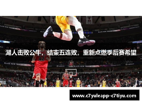 湖人击败公牛，结束五连败，重新点燃季后赛希望