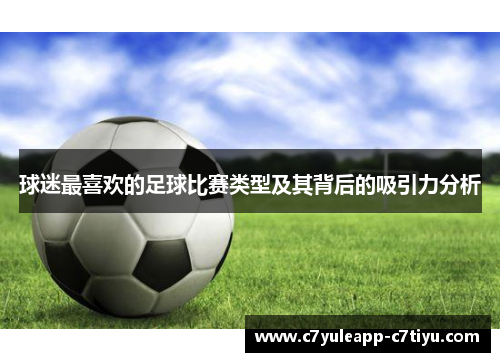 球迷最喜欢的足球比赛类型及其背后的吸引力分析