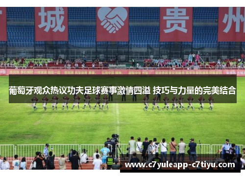 葡萄牙观众热议功夫足球赛事激情四溢 技巧与力量的完美结合