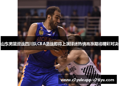山东男篮迎战四川队CBA激战即将上演球迷热情高涨期待精彩对决