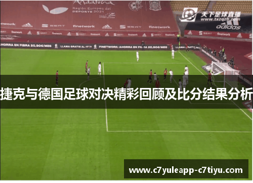 捷克与德国足球对决精彩回顾及比分结果分析