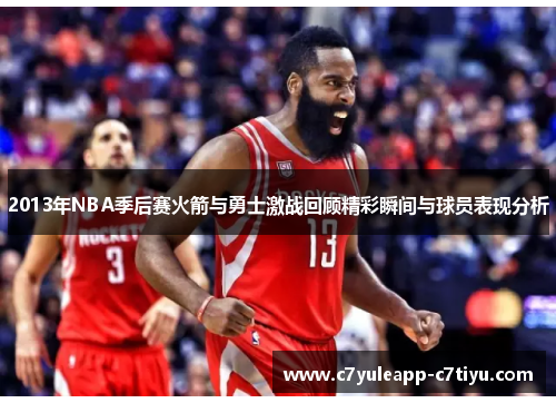 2013年NBA季后赛火箭与勇士激战回顾精彩瞬间与球员表现分析