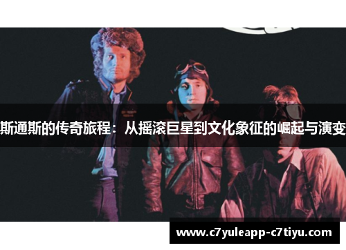 斯通斯的传奇旅程：从摇滚巨星到文化象征的崛起与演变